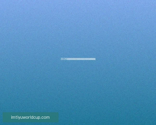 2026世界杯赔率走势分析与各大球队冠军概率变化揭秘